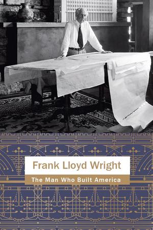 Frank Lloyd Wright The Man Who Built America